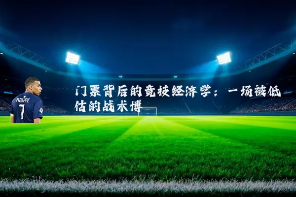 门票背后的竞技经济学：一场被低估的战术博弈