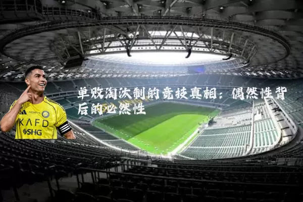 单败淘汰制的竞技真相:偶然性背后的必然性