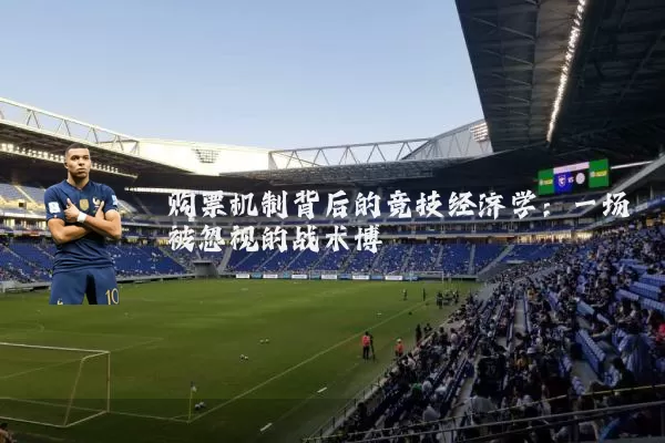 购票机制背后的竞技经济学：一场被忽视的战术博弈