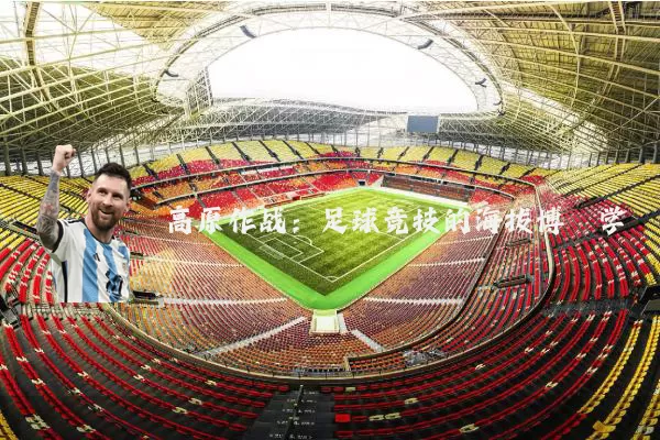 高原作战：足球竞技的海拔博弈学