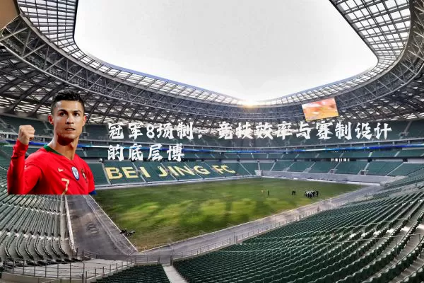 冠军8场制：竞技效率与赛制设计的底层博弈