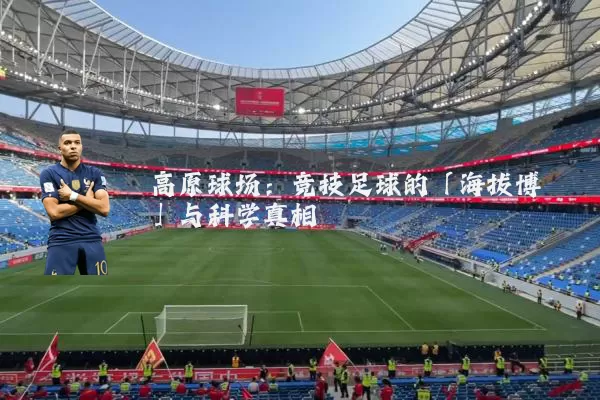 高原球场：竞技足球的「海拔博弈」与科学真相
